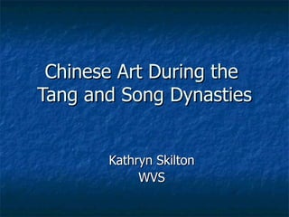 Chinese Art During the  Tang and Song Dynasties Kathryn Skilton WVS 