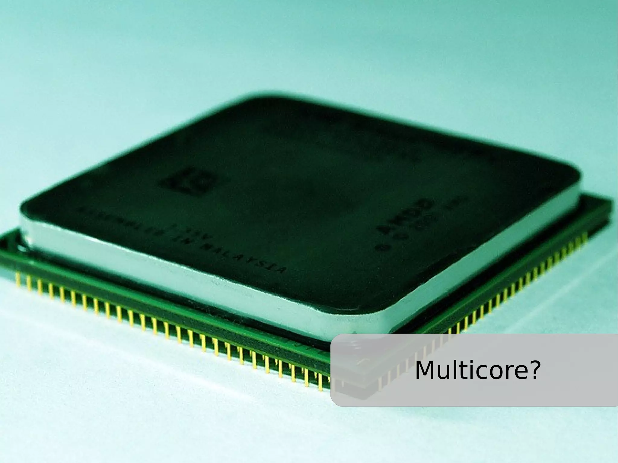 Multicore? 