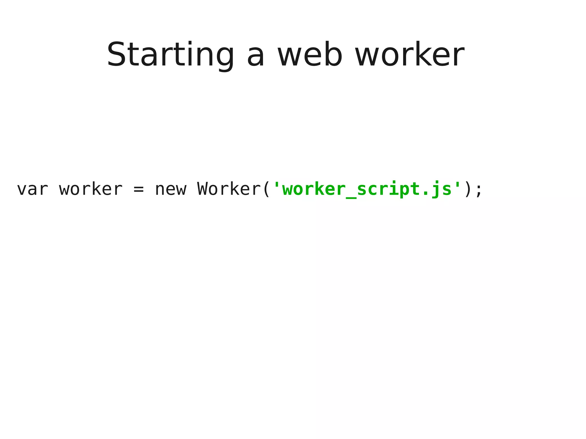 Starting a web worker var worker = new Worker('worker_script.js'); 