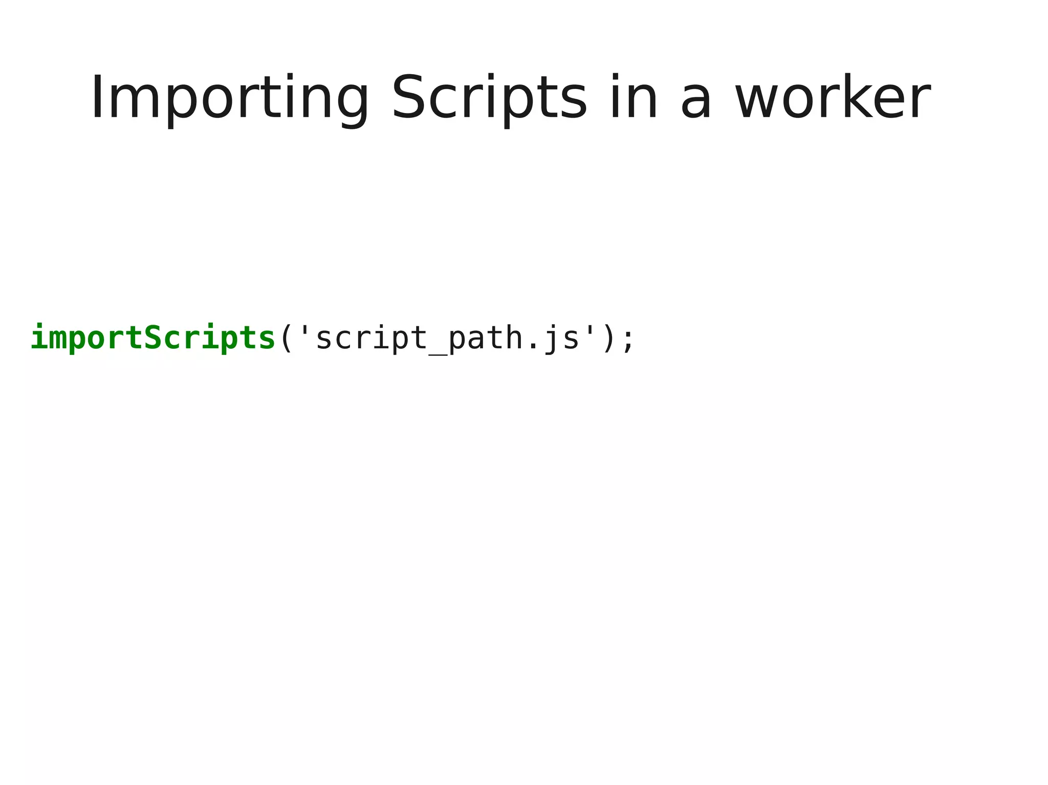 Importing Scripts in a worker importScripts('script_path.js'); 