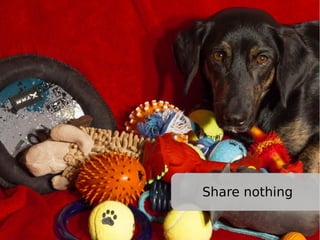 Share nothing
 