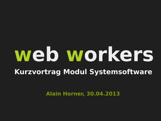web workers
Alain Horner, 30.04.2013
Kurzvortrag Modul Systemsoftware
 