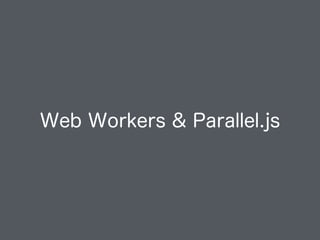 Web Workers & Parallel.js
 