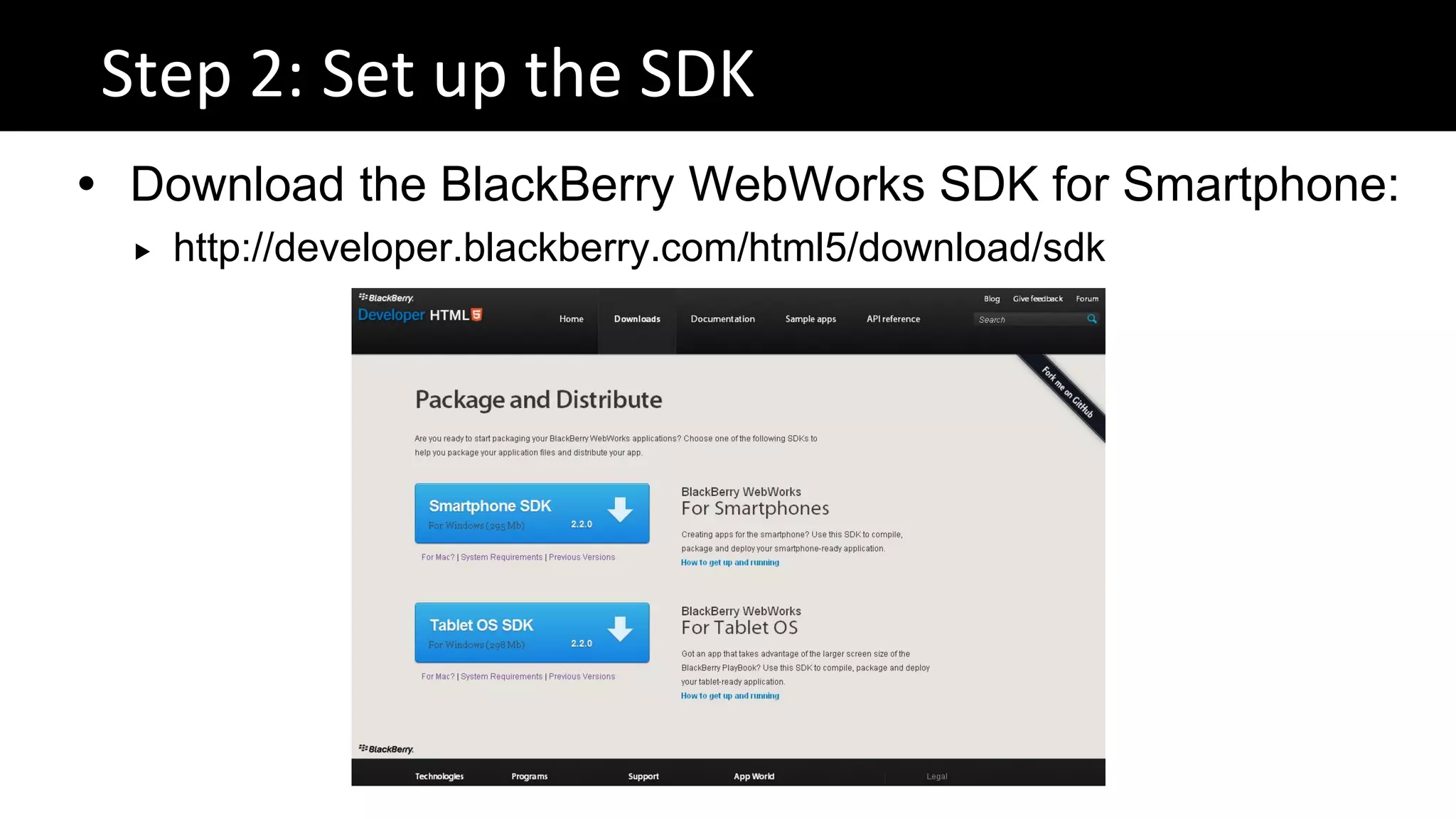 Step 2: Set up the SDK
 Download the BlackBerry WebWorks SDK for Smartphone:
     http://developer.blackberry.com/html5/download/sdk
 