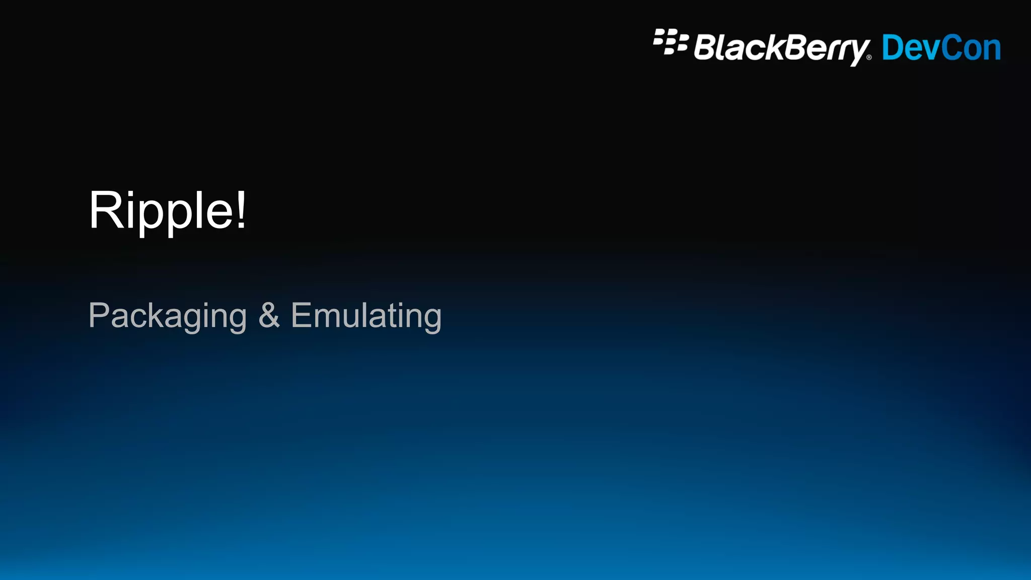 Ripple!
Packaging & Emulating
 