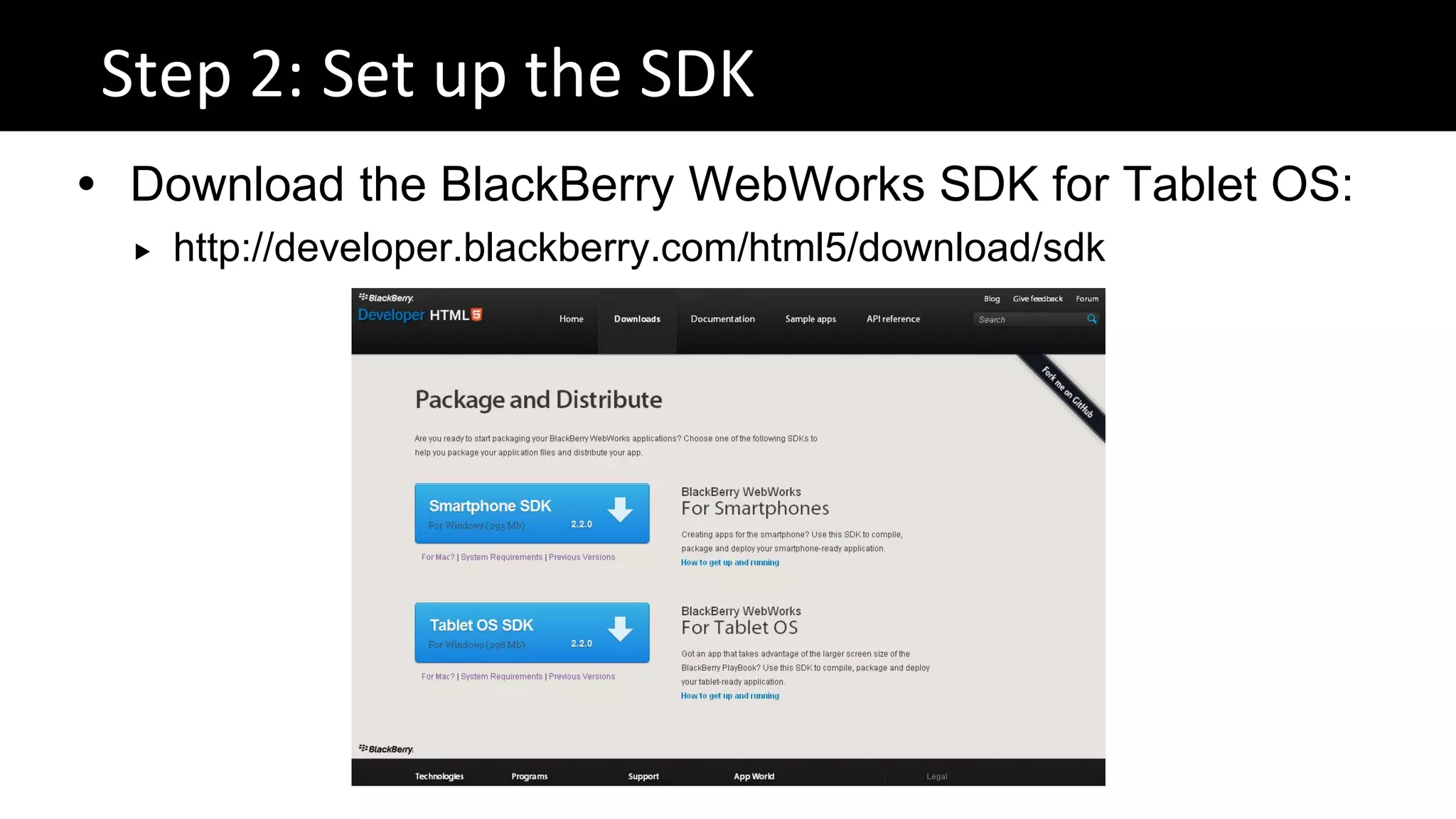 Step 2: Set up the SDK
 Download the BlackBerry WebWorks SDK for Tablet OS:
     http://developer.blackberry.com/html5/download/sdk
 