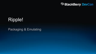 Ripple!
Packaging & Emulating
 