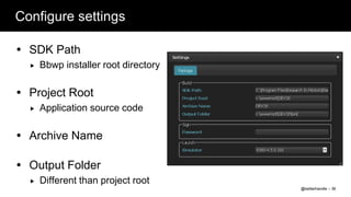 Configure settings

 SDK Path
     Bbwp installer root directory

 Project Root
     Application source code

 Archive Name

 Output Folder
     Different than project root
                                      @twitterhandle – 36
 