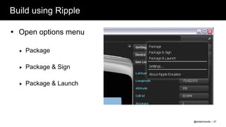 Build using Ripple

 Open options menu

     Package

     Package & Sign

     Package & Launch




                         @twitterhandle – 37
 