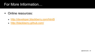 For More Information…

 Online resources:
     http://developer.blackberry.com/html5
     http://blackberry.github.com/




                                              @twitterhandle – 40
 