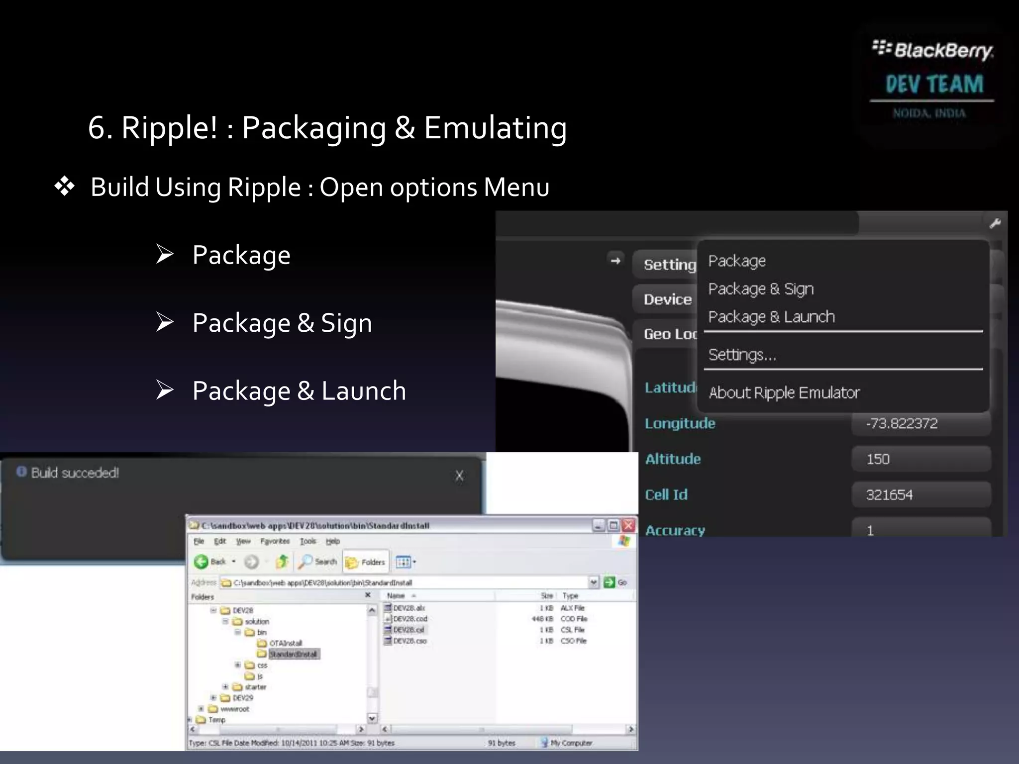 6. Ripple! : Packaging & Emulating
 Build Using Ripple : Open options Menu

         Package

         Package & Sign

         Package & Launch
 