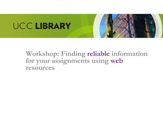 Workshop: Finding  reliable  information for your assignments using  web  resources 