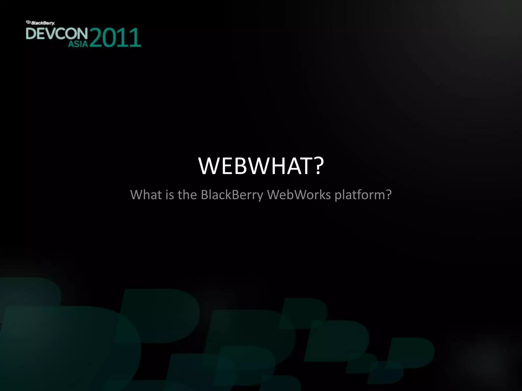 WEBWHAT?
What is the BlackBerry WebWorks platform?
 
