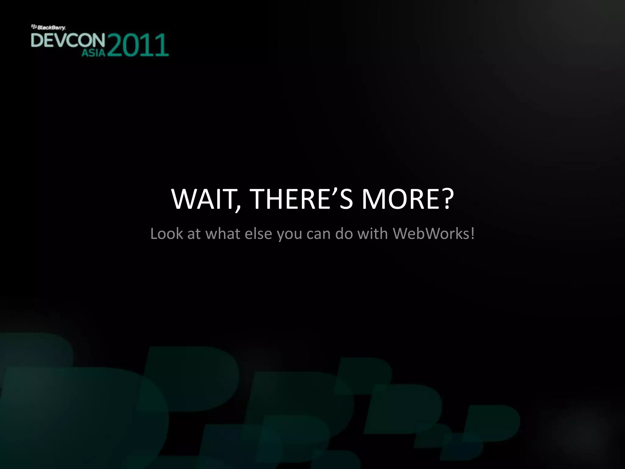 WAIT, THERE’S MORE?
Look at what else you can do with WebWorks!
 