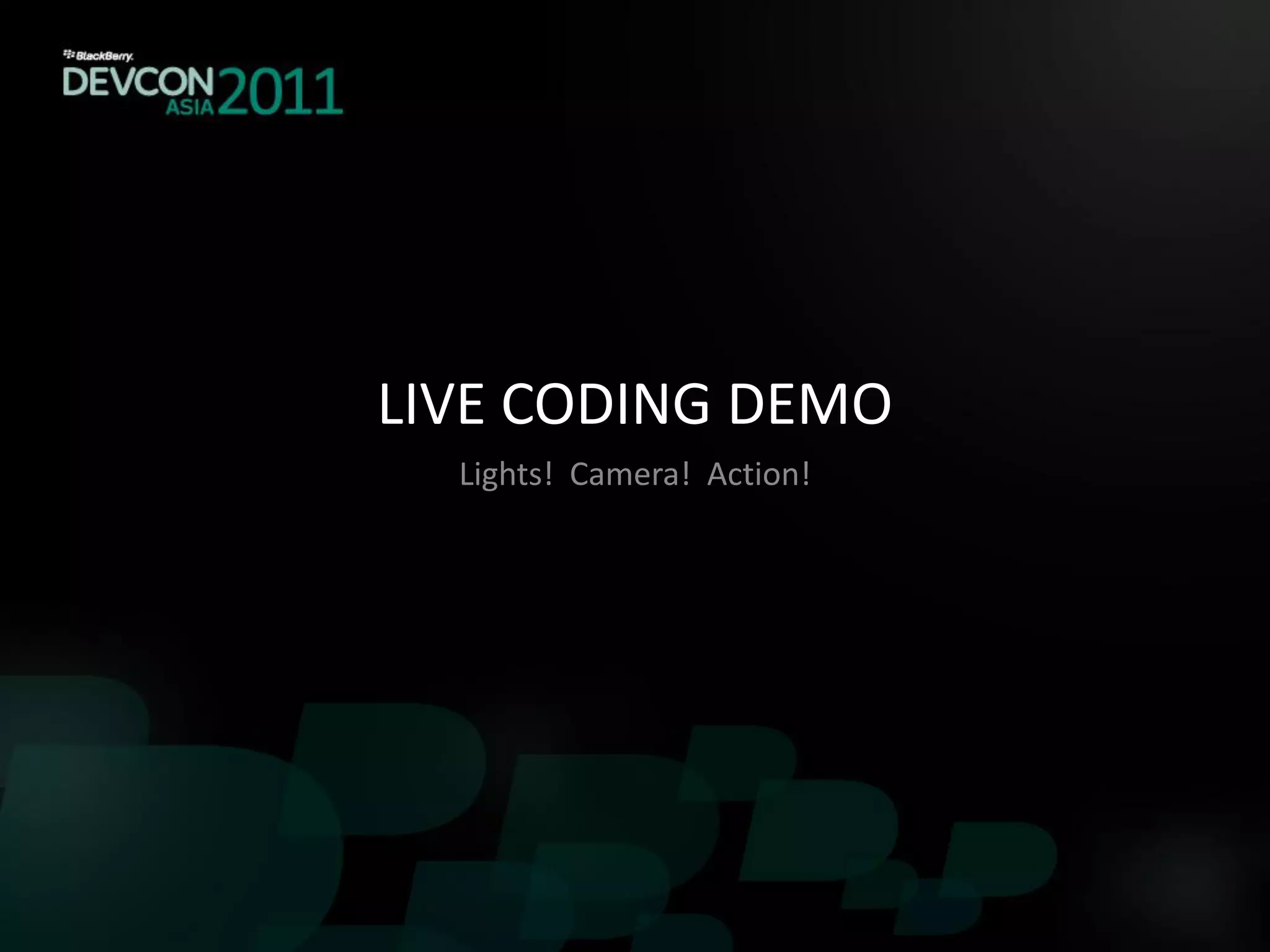 LIVE CODING DEMO
  Lights! Camera! Action!
 