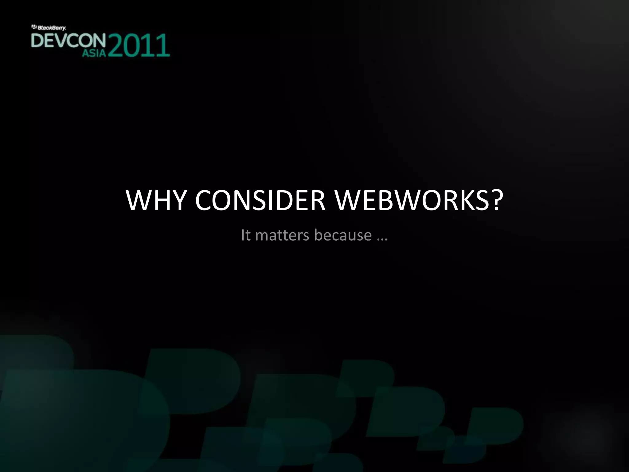 WHY CONSIDER WEBWORKS?
      It matters because …
 