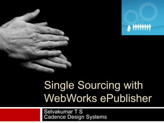 Single Sourcing with WebWorksePublisher Selvakumar T SCadence Design Systems  