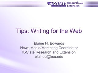 Tips: Writing for the Web
Elaine H. Edwards
News Media/Marketing Coordinator
K-State Research and Extension
elainee@ksu.edu
 