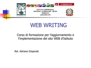 WEB WRITING Corso di formazione per l’aggiornamento e l’implementazione del sito WEB d’Istituto Rel. Adriano Disperati 