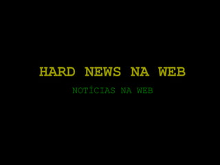 HARD NEWS NA WEB NOTÍCIAS NA WEB 