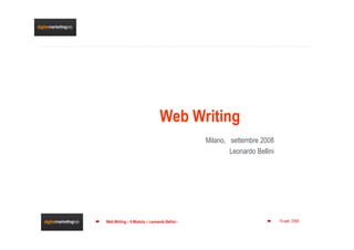 Web Writing
                                               Milano, settembre 2008
                                                       Leonardo Bellini




                                                                          19 sett. 2008 1
Web Writing – II Modulo – Leonardo Bellini -
 