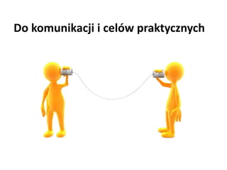 Do komunikacji i celów praktycznych 
 
