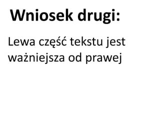 Wniosek drugi: 
Lewa część tekstu jest 
ważniejsza od prawej 
 