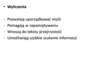 • Wyliczenia 
- Pozwalają uporządkować myśli 
- Pomagają w zapamiętywaniu 
- Wnoszą do tekstu przejrzystość 
- Umożliwiają szybkie szukanie informacji 
 