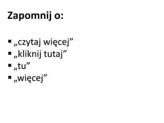 Zapomnij o: 
 „czytaj więcej” 
 „kliknij tutaj” 
 „tu” 
 „więcej” 
 