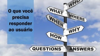 O que você
precisa
responder
ao usuário
 