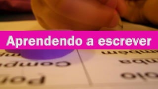 Aprendendo a escrever
 
