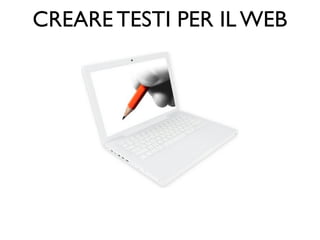 CREARE TESTI PER IL WEB
 