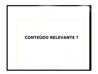 CONTEÚDO RELEVANTE ? 