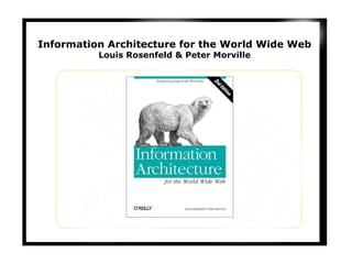 Information Architecture for the World Wide Web Louis Rosenfeld & Peter Morville 