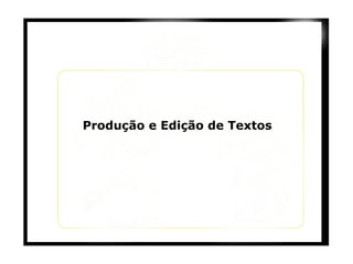 Produção e Edição de Textos  