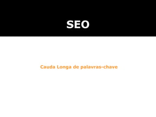 Cauda Longa de palavras-chave
SEO
 
