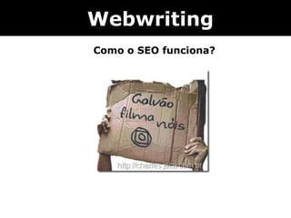 Como o SEO funciona?
Webwriting
 