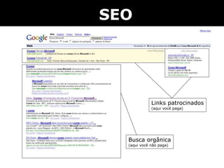 SEO
Busca orgânica
(aqui você não paga)
Links patrocinados
(aqui você paga)
 