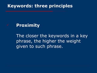 Keywords: three principles Proximity The closer the keywords in a key phrase, the higher the weight given to such phrase.   