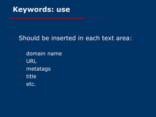 Keywords: use   Should be inserted in each text area: domain name URL metatags title etc. 