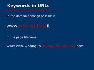 Keywords in URLs In the domain name (if possible): www. web-writing .it In the page filename: www.web-writing.it/ writing-the-title-tag .html 