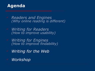 Agenda Readers and Engines (Why online reading is different) Writing for Readers (How to improve usability) Writing for Engines (How to improve findability) Writing for the Web Workshop 