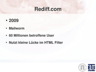 Rediff.com
●
    2009
●
    Mailworm
●
    60 Millionen betroffene User
●
    Nutzt kleine Lücke im HTML Filter
 