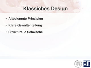 Klassiches Design
●
    Altbekannte Prinzipien
●
    Klare Gewaltenteilung
●
    Strukturelle Schwäche
 
