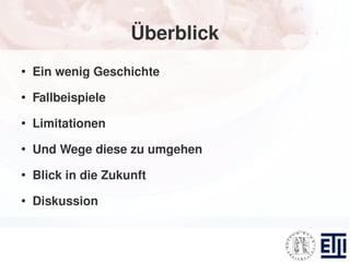 Überblick
●
    Ein wenig Geschichte
●
    Fallbeispiele
●
    Limitationen
●
    Und Wege diese zu umgehen
●
    Blick in die Zukunft
●
    Diskussion
 