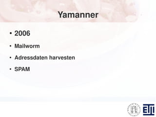 Yamanner
●
    2006
●
    Mailworm
●
    Adressdaten harvesten
●
    SPAM
 