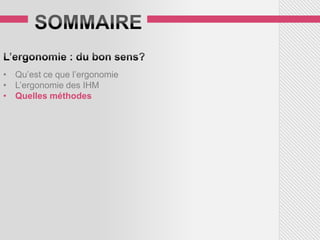 • Qu’est ce que l’ergonomie
• L’ergonomie des IHM
• Quelles méthodes
 