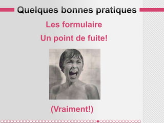 Les formulaire
Un point de fuite!




  (Vraiment!)
 