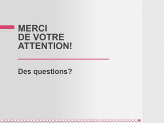 MERCI
DE VOTRE
ATTENTION!
__________________
Des questions?
 