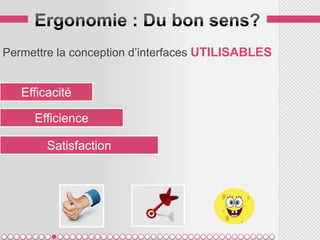 Permettre la conception d’interfaces UTILISABLES


   Efficacité

     Efficience

        Satisfaction
 